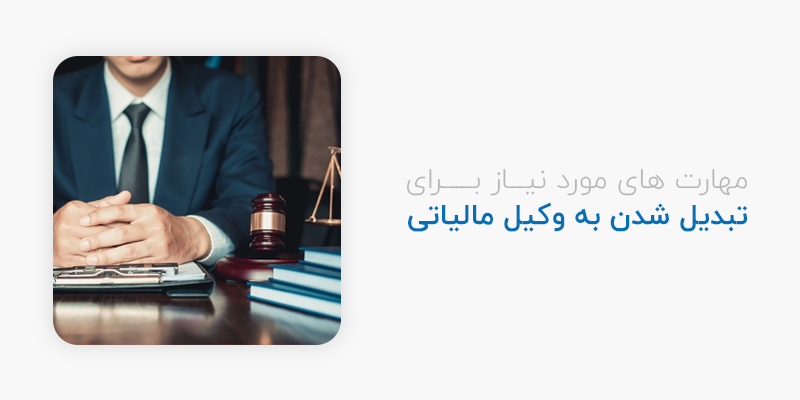 مهارت های مورد نیاز برای تبدیل شدن به وکیل مالیاتی