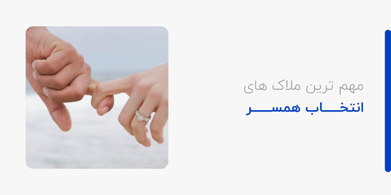 مهمترین ملاک های انتخاب همسر