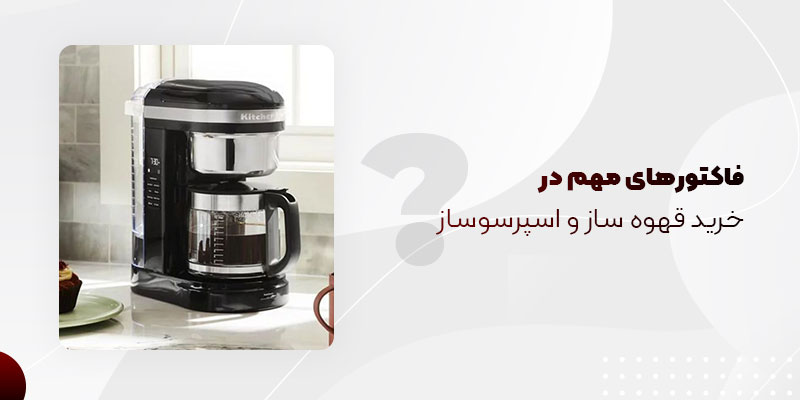 5 فاکتور مهم در راهنمای خرید قهوه ساز