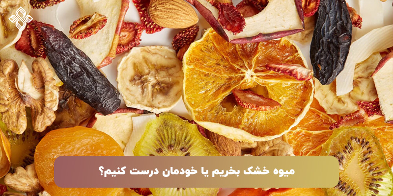 میوه خشک بخریم یا خودمان درست کنیم