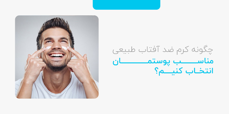 چگونه کرم ضد آفتاب طبیعی مناسب پوستمان انتخاب کنیم؟